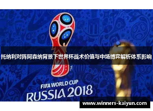 托纳利对阵阿森纳背景下世界杯战术价值与中场博弈解析体系影响 托纳利对阵阿森纳背景下世界杯战术价值与中场博弈解析体系影响