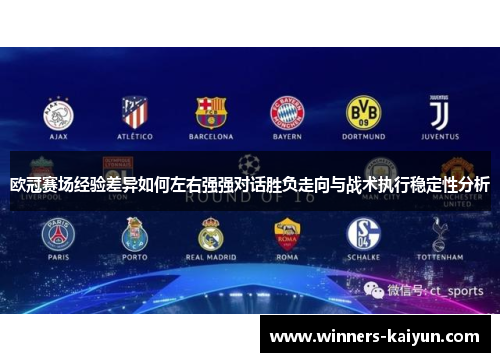 欧冠赛场经验差异如何左右强强对话胜负走向与战术执行稳定性分析