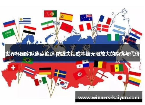 世界杯国家队焦点追踪 防线失误成本被无限放大的隐忧与代价 世界杯国家队焦点追踪 防线失误成本被无限放大的隐忧与代价