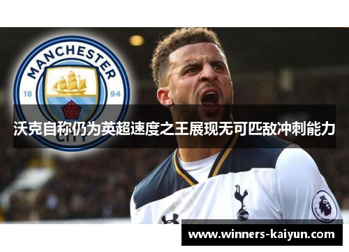 沃克自称仍为英超速度之王展现无可匹敌冲刺能力