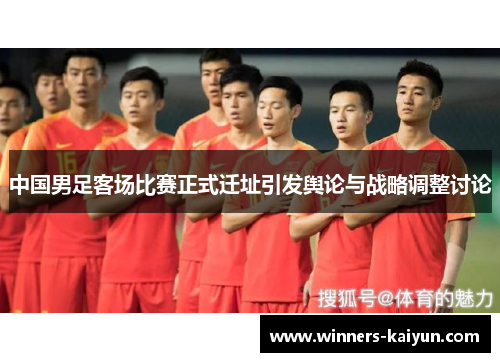 中国男足客场比赛正式迁址引发舆论与战略调整讨论