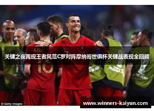 关键之夜再现王者风范C罗对阵摩纳哥世俱杯关键战表现全回顾